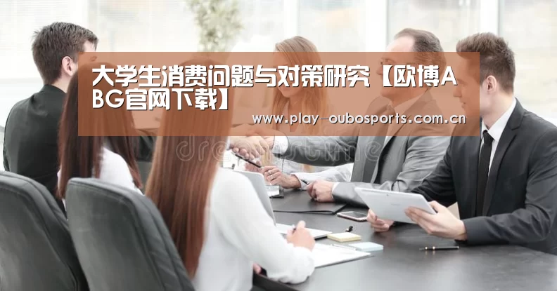 大学生消费问题与对策研究【欧博ABG官网下载】(图2) 欧博ABG官网下载